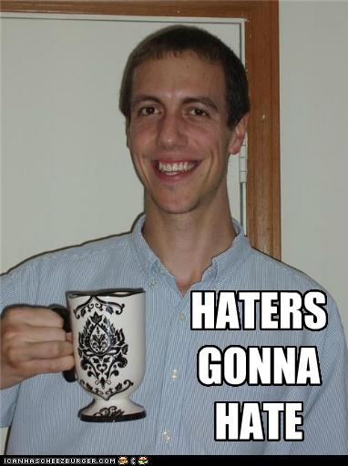 HATERS GONNA HATE