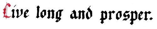 Gothic Blackletter calligraphy: Live long and prosper.