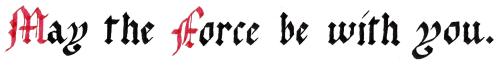Gothic Blackletter calligraphy: May the Force be with you.